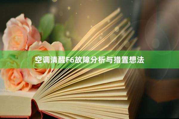 空调清醒F6故障分析与措置想法